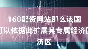 168配资网站那么该国可以依据此扩展其专属经济区